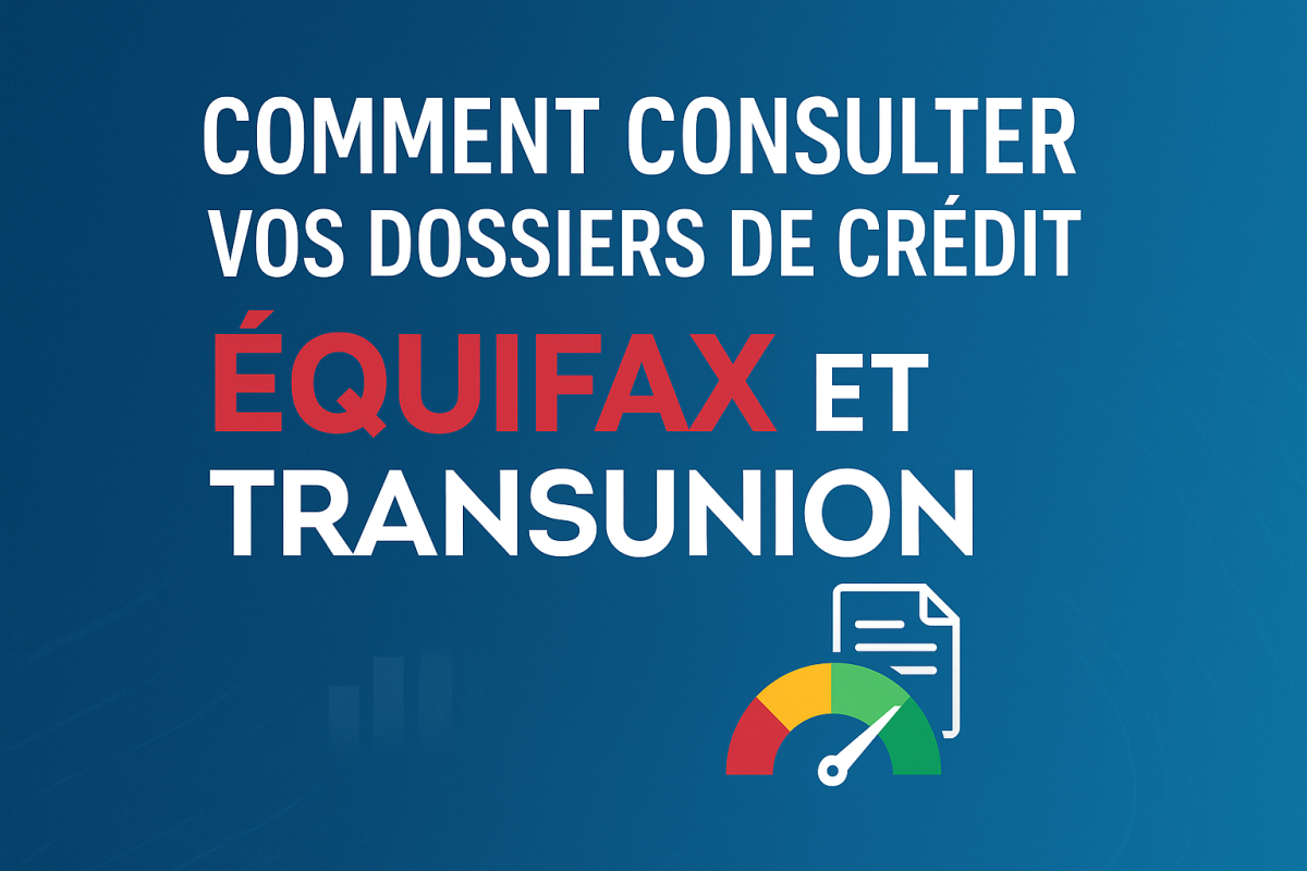 Comment avoir accès à vos dossiers de crédit Équifax et TransUnion?